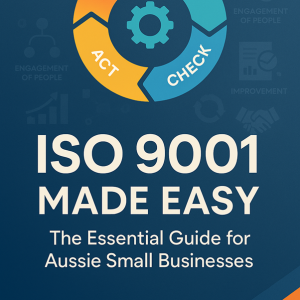 ISO 9001 Made Easy, The Essential Guide for Aussie Small Businesses